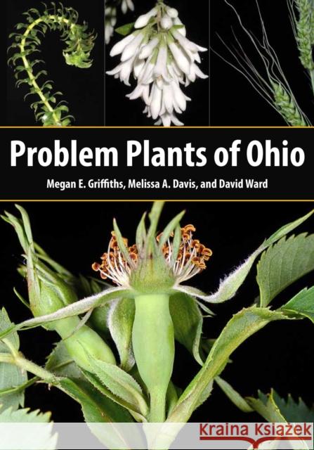 Problem Plants of Ohio Megan E. Griffiths Melissa A. Davis David Ward 9781606354025 Kent State University Press