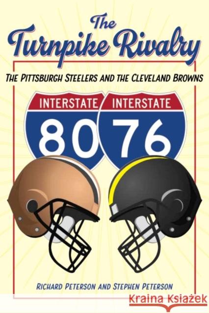 The Turnpike Rivalry: The Pittsburgh Steelers and the Cleveland Browns Richard Peterson Stephen Peterson 9781606354131
