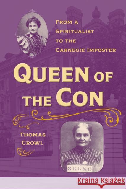 Queen of the Con: From a Spiritualist to the Carnegie Imposter Thomas Crowl 9781606354292 Kent State University Press