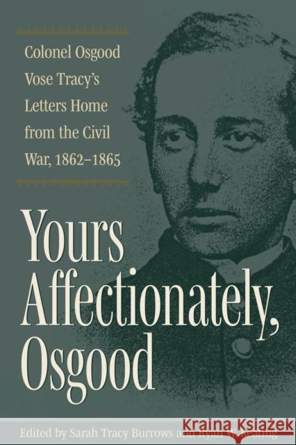 Yours Affectionately, Osgood: Colonel Osgood Vose Tracy's Letters Home from the Civil War, 1862-1865 Sarah Tracy Burrows Ryan W. Keating 9781606354407