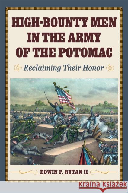High-Bounty Men in the Army of the Potomac: Reclaiming Their Honor Edwin P. Ruta 9781606354865 Kent State University Press