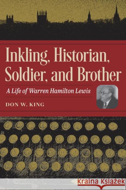 Inkling, Historian, Soldier, and Brother: A Life of Warren Hamilton Lewis King 9781606355107