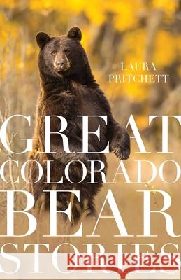 Great Colorado Bear Stories Laura Pritchett 9781606390511 Riverbend Publishing