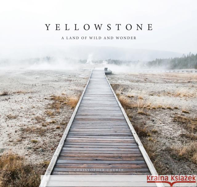 Yellowstone: A Land of Wild and Wonder Christopher Cauble 9781606390924 Riverbend Publishing