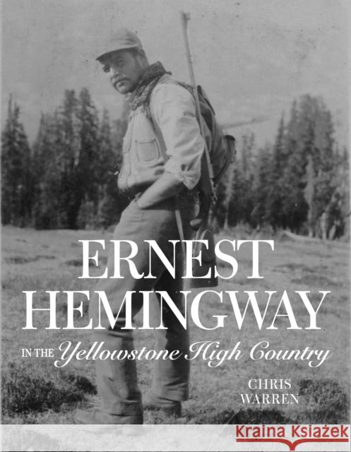 Ernest Hemingway in the Yellowstone High Country Warren, Christopher Miles 9781606391143 Riverbend Publishing