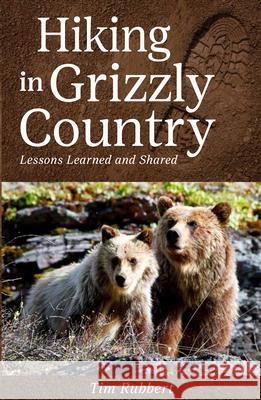Hiking in Grizzly Country: Lessons Learned Rubbert, Tim 9781606391150 Riverbend Publishing