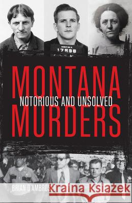 Montana Murders: Notorious and Unsolved Brian D'Ambrosio 9781606391242 Riverbend Publishing