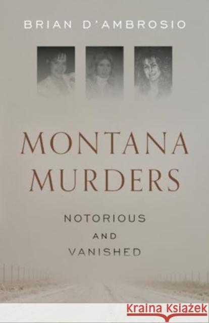 Montana Murders: Notorious and Vanished Brian D'Ambrosio 9781606391433