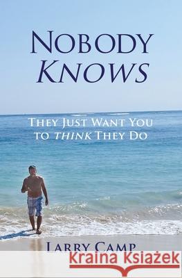 Nobody Knows: They Just Want You to Think They Do Larry Camp Karen K. Christoffersen 9781606452004 Bookwise Publishing