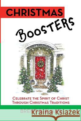 Christmas Boosters: Celebrate the Spirit of Christ Through Christmas Traditions Brent R. Evans 9781606452028 Bookwise Publishing