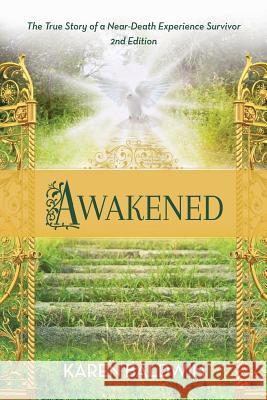 Awakened: A True Story of a Near Death Experience Survivor Karen Baldwin Karen K. Christoffersen 9781606452141 Bookwise Publishing