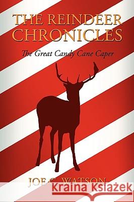 The Reindeer Chronicles Joe C Watson 9781606470060 Xulon Press