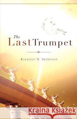 The Last Trumpet Raymond W Thompson 9781606470350