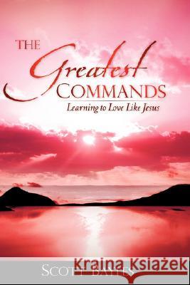 The Greatest Commands Scott Bayles 9781606471135 Xulon Press