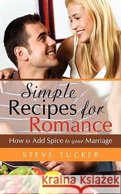 Simple Recipes For Romance Steve Tucker 9781606471586 Xulon Press