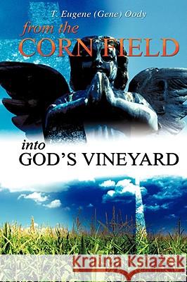 From the Corn Field Into God's Vineyard T Eugene (Gene) Oody 9781606471685 Xulon Press