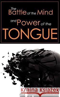 The Battle of the Mind and Power of the Tongue K Emmanuella Olaribigbe 9781606471708 Xulon Press