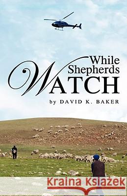 While Shepherds Watch David K Baker 9781606472118 Xulon Press