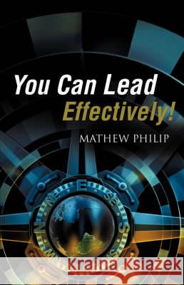 You Can Lead Effectively! Mathew Philip 9781606472507