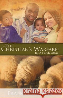 The Christian's Warfare: It's A Family Affair Francis L Davis 9781606472781