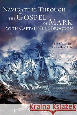 Navigating Through the Gospel of Mark with Captain Bill Brogdon Joyce Sidey Brogdon 9781606473368