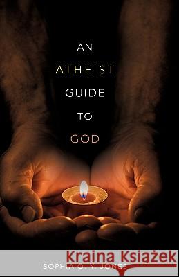 An Atheist Guide to God Sophia O y Jones 9781606473528