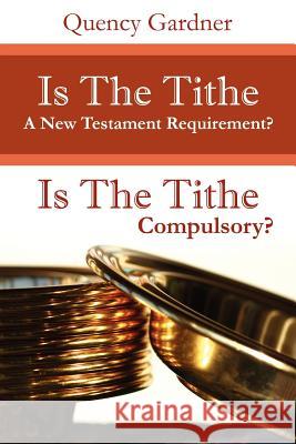 Is The Tithe A New Testament Requirement? Quency Gardner 9781606473559 Xulon Press