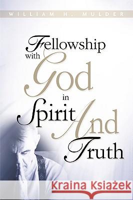 Fellowship with God in Spirit and Truth William H Mulder 9781606473832 Xulon Press