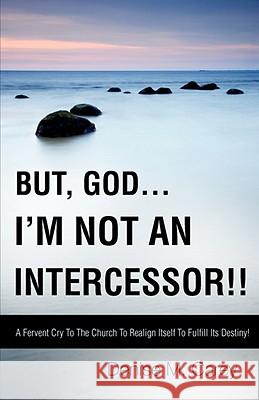 But, God....I'm Not an Intercessor!! Denise M Carey 9781606474204