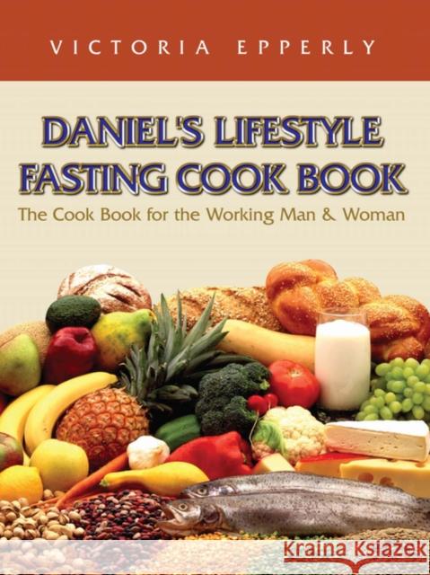 Daniel's Lifestyle Fasting Cook Book Victoria Epperly 9781606475409