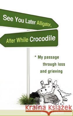 See You Later Alligator, After While Crocodile Darla Austell 9781606475454 Xulon Press