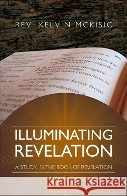 Illuminating Revelation Kelvin McKisic 9781606476482 Xulon Press