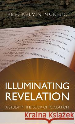 Illuminating Revelation Kelvin McKisic 9781606476499 Xulon Press