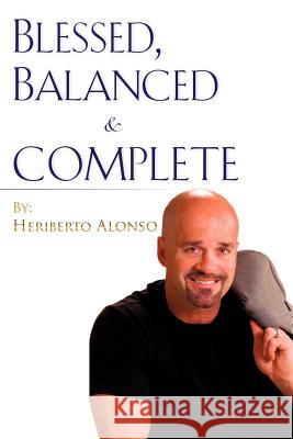 Blessed, Balanced & Complete Heriberto Alonso 9781606476765