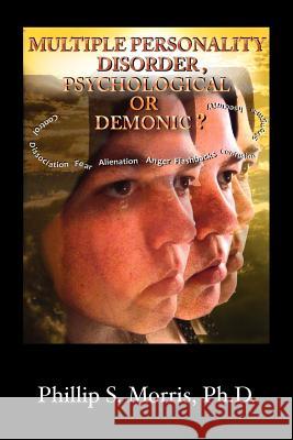 Multiple Personality Disorder, Psychological or Demonic? Phillip Spencer Morris 9781606477328 Xulon Press