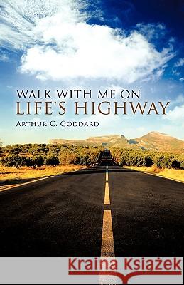 Walk with Me on Life's Highway Arthur C Goddard 9781606478875