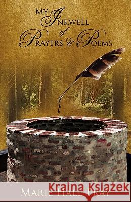 My Inkwell of Prayers & Poems Marie Hall-Fray 9781606478905