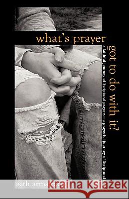 What's Prayer Got To Do With It? Beth Armstrong (Edith Cowan University Australia) 9781606479056 Xulon Press