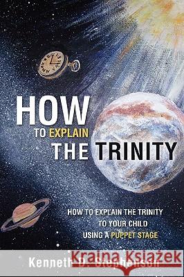 How to Explain the Trinity Kenneth D Stephenson 9781606479414