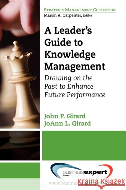A Leader's Guide to Knowledge Management: Drawing on the Past to Enhance Future Performance Girard, John 9781606490181 0