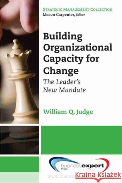 Building Organizational Capacity for Change: The Leader's New Mandate Judge, William Q. 9781606491249 0