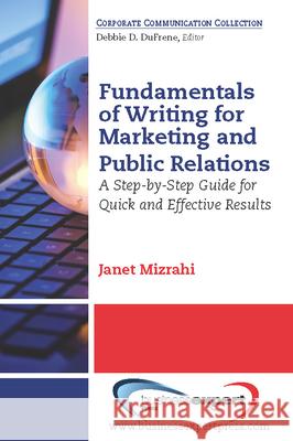 Fundamentals of Writing for Marketing and Public Relations: A Step-by-Step Guide for Quick and Effective Results Mizrahi, Janet 9781606491737 0