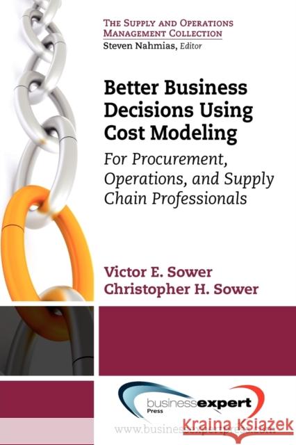 Better Business Decisions Using Cost Modeling: For Procurement, Operations, and Supply Chain Professionals Sower, Victor E. 9781606492666 0