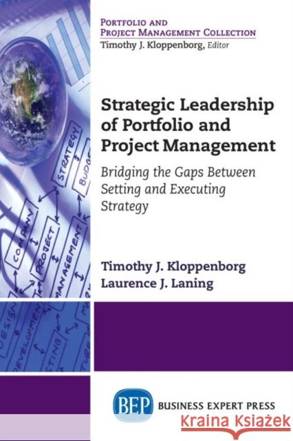 Strategic Leadership of Portfolio and Project Management: Bridging the Gaps Between Setting and Executing Strategy Kloppenborg, Timothy J. 9781606492949 Business Expert Press