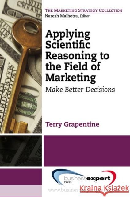 Applying Scientific Reasoning to the Field of Marketing: Make Better Decisions Grapentine, Terry 9781606493670