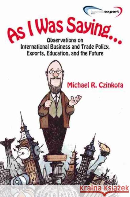 As I Was Saying...: Observations on International Business and Trade Policy, Exports, Education, and the Future Czinkota, Michael R. 9781606494110