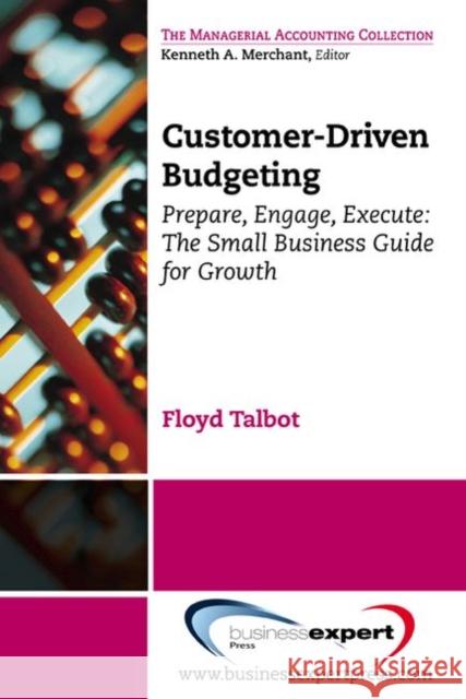 Customer-Driven Budgeting: Prepare, Engage, Execute: The Small Business Guide for Growth Talbot, Floyd 9781606494295