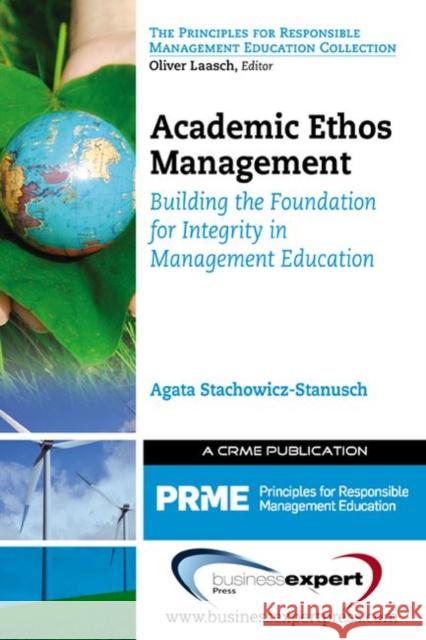 Academic Ethos Management: Building the Foundation for Integrity in Management Education Stachowicz-Stanusch, Agata 9781606494561