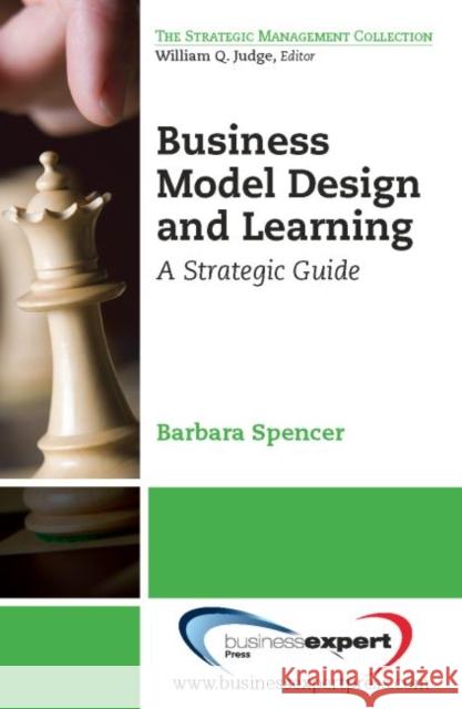 Business Model Design and Learning: A Strategic Guide Spencer, Barbara 9781606494868