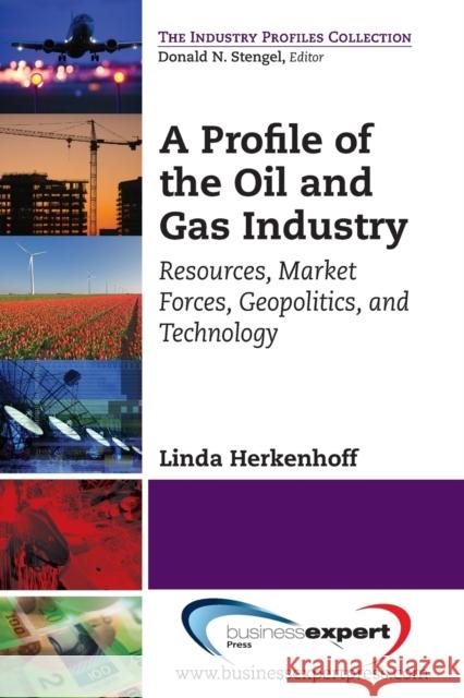 A Profile of the Oil and Gas Industry: Resources, Market Forces, Geopolitics, and Technology Herkenhoff, Linda 9781606495001